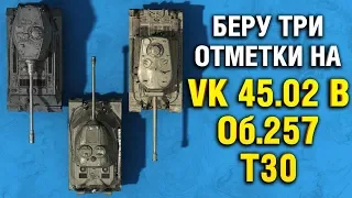 ТРИ ОТМЕТКИ НА ОБ.257 , VK 45.02 B и T30