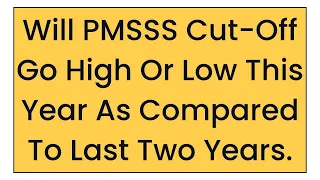 Will PMSSS Cut-Off Go High Or Low For This Year(2023-24) As Compared To Last Two Years/UR Suggestion