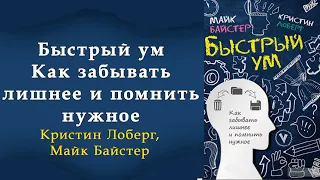 Быстрый ум. Майк Байстер, Кристин Лоберг. Как забывать лишнее и помнить нужное. Аудиокнига