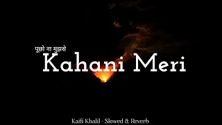 Kahani Meri - Kaifi Khalil | Youngveer | Anmol Daniel | Lo-Fi | Slowed & Reverb | WMV 💔🥀