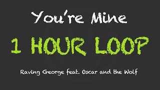 Raving George feat. Oscar And The Wolf - You're Mine (1 Hour Loop) (With Lyrics)