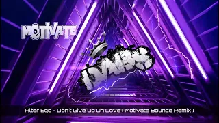 Alter Ego - Don't Give Up On Love ( Motivate Bounce Remix ) 🔥🔥🔥🔥🔥