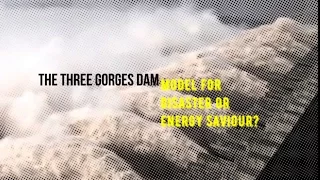 The Three Gorges Dam: Model for Disaster or Energy Saviour?