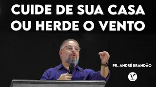 Cuide de sua CASA ou herde o Vento | Pr. André Brandão