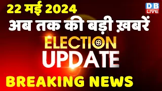 22 May 2024 | Election Update | Loksabha Election | headline in hindi | Rahul Gandhi | Breaking News