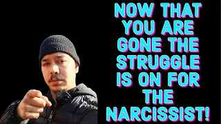 NOW THAT YOU ARE GONE THE STRUGGLE IS ON FOR THE NARCISSIST