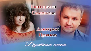 Екатерина Семёнова и Дмитрий Прянов - Дуэтные песни