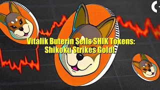 Vitalik Buterin Sells SHIK Tokens: Shikoku Strikes Gold!