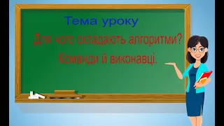 Інформатика. 2 клас. Для чого складають алгоритми?  Команди і виконавці.