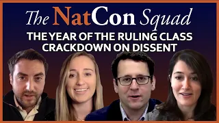 The Year of the Ruling Class Crackdown on Dissent | The NatCon Squad | Episode 47