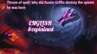 Throne of seal|| why did Austin Griffin destroy the sphere he was born. #explained