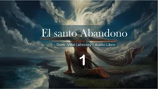 El santo Abandono| Dom Vital Lehodey| Audio libro| Cap 1