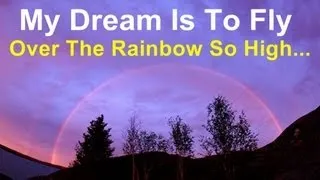 My Dream Is To Fly Over The Rainbow