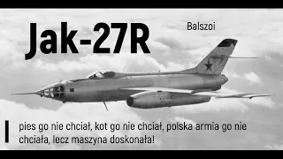 Jak-27R|pies go nie chciał, kot go nie chciał, polska armia go nie chciała, lecz maszyna doskonała!