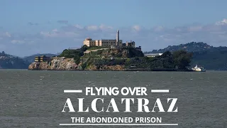 FLYING OVER ALCATRAZ ISLAND - THE ABANDONED PRISON - 4K TOUR OF THE HISTORICAL ICON OF SAN FRANCISCO