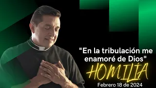 Padre Chucho - En la tribulación me enamoré de Dios (Homilía Domingo 18 de febrero)