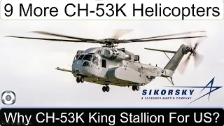 9 More CH-53K Helicopters For US Navy | Why CH-53K King Stallion?