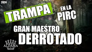 GRAN MAESTRO DERROTADO!!! - TRAMPA EN LA PIRC