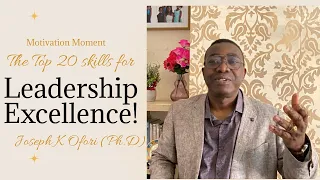 How to be an excellent Leader - The top 20 skills of excellent leaders -Joseph K Ofori (Ph.D)