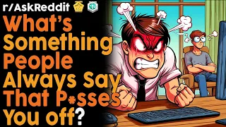 What's Something People Always Say that Makes You Mad? (r/AskReddit Top Posts | Reddit Bites)