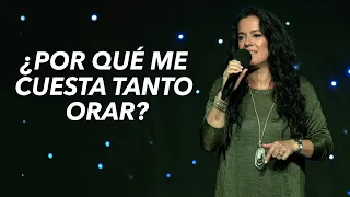 ¿Por Qué Me Cuesta Tanto Orar? - Pastora Ana Olondo