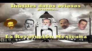 Inútiles Datos Ociosos - La Revolución Mexicana - Bully Magnets - Historia Documental