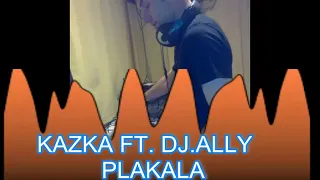 KAZKA FT  DJ ALLY   PLAKALA club mix 2019