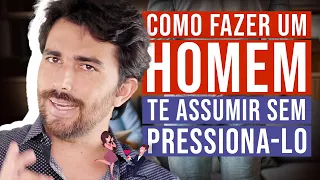 COMO FAZER UM HOMEM  TE ASSUMIR SEM PRESSIONA-LO