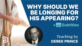 Why Should We Be Longing For Jesus' Appearing? | Derek Prince