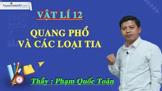 Quang phổ và các loại tia - Vật Lí 12 - Thầy Phạm Quốc Toản