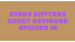 Every Rifftrax Short Reviewed! Episode 16