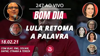 Bom dia 247: Lula retoma a palavra (18.2.21)