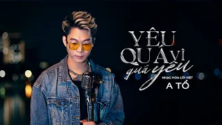 YÊU QUÁ VÌ QUÁ YÊU - A TỔ OFFICIAL MV 4K ( Nhạc Hoa Lời Việt )