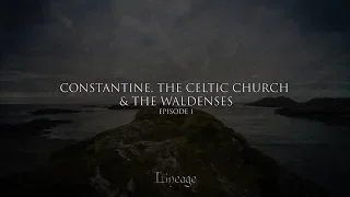 Constantine, the Celtic Church and the Waldenses | Lineage | Broadcast 1