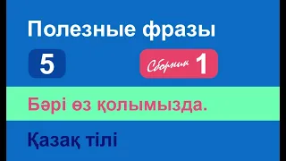 Бəрі өз қолымызда. Полезные фразы на казахском языке. Сборник 1, часть 5