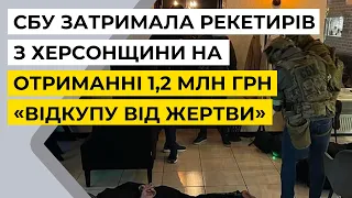 СБУ затримала рекетирів з Херсонщини на отриманні 1,2 млн грн «відкупу від жертви»