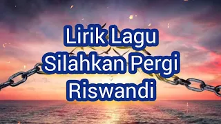 Lirik Lagu Silahkan Pergi - Riswandi