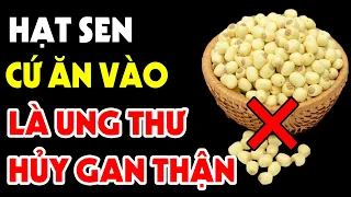 5 Tác Hại CỰC ĐỘC Của Hạt Sen, Không Biết Ăn Vào Có Ngày Cả Nhà TOI MẠNG