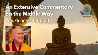 [#79: May 18, 2024] An Extensive Commentary on the Middle Way - Ven. George Churinoff