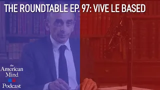 Vive le Based | The Roundtable Ep. 97 by The American Mind