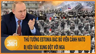 Thủ tướng Estonia bác bỏ viễn cảnh NATO bị kéo vào xung đột với Nga