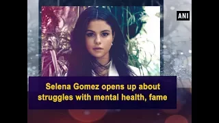 Selena Gomez opens up about struggles with mental health, fame - Hollywood News