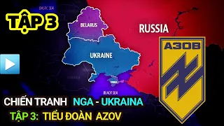 Chiến tranh NGA - UKRAINE | Tập 3: TIỂU ĐOÀN AZOV