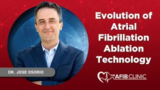 Evolution of Atrial Fibrillation Ablation Technology | Dr Jose Osorio