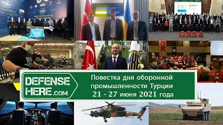 Повестка дня оборонной промышленности Турции 21-27 июня 2021 года