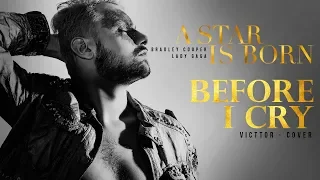 Before I Cry - Victtor (Lady Gaga - A Star Is Born Soundtrack) Male Cover