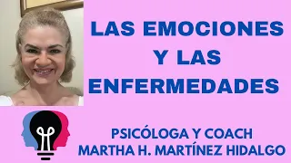 LAS EMOCIONES Y LAS ENFERMEDADES. Psicóloga y Coach Martha H. Martínez Hidalgo