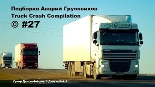 Подборка Аварий Грузовиков / Truck Crash Compilation / © #27 / Аварии Грузовиков / Аварии и ДТП