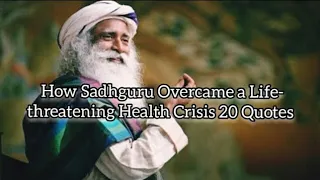 How Sadhguru Overcame a Life- threatening Health Crisis 20 quotes ।।trending motivational speech