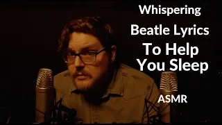 Whispering Beatle Lyrics to Help You Sleep | ASMR